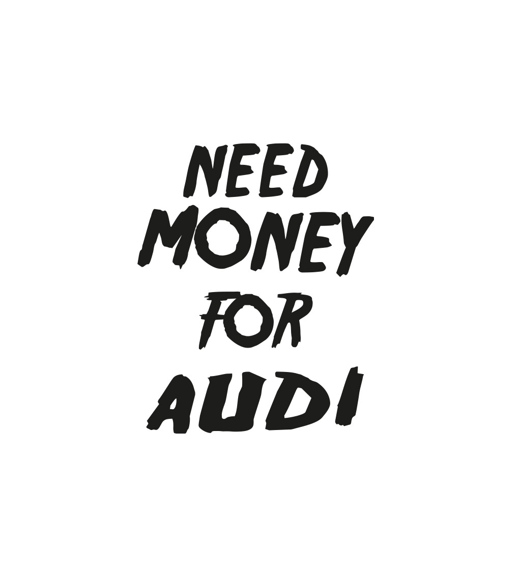 Pánské triko bílé - Need money for audi