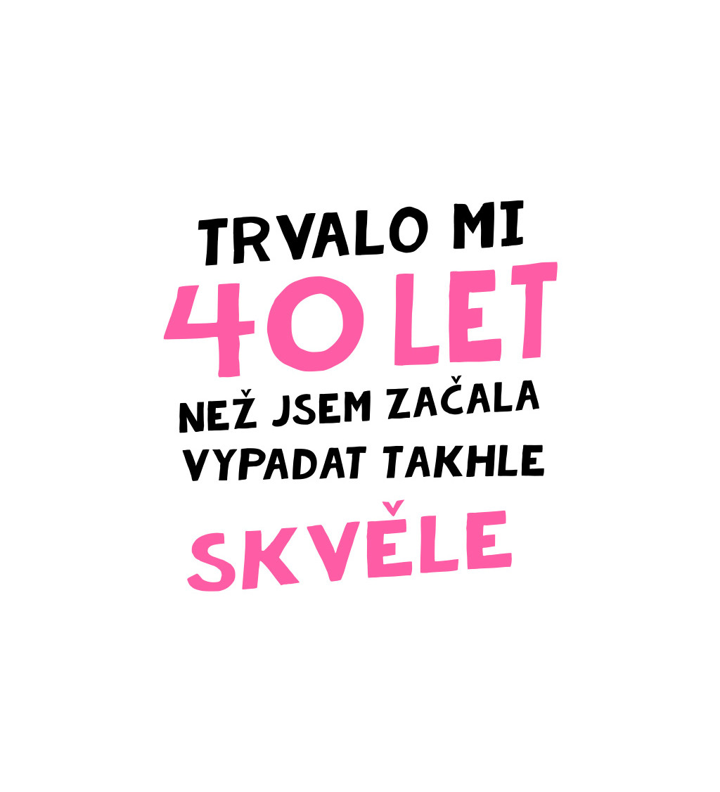 Dámské triko bílé - Trvalo mi 40 let