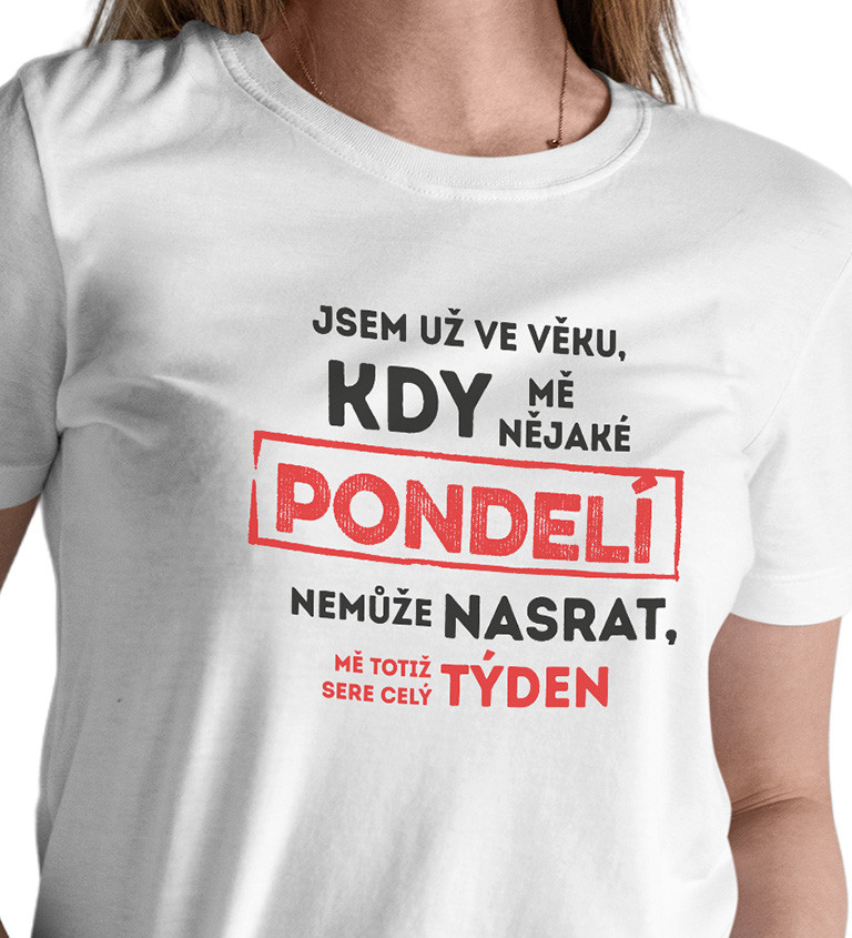 Dámské triko bílé - Jsem ve věku, kdy mě pondělí nemůže nasrat