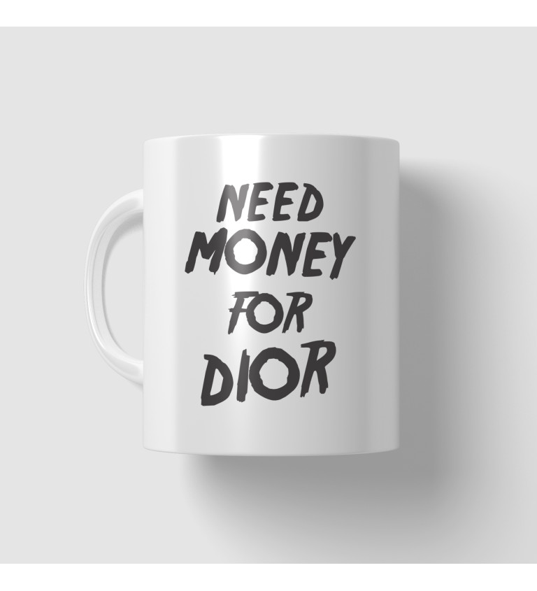 Hrnek Need money for Dior