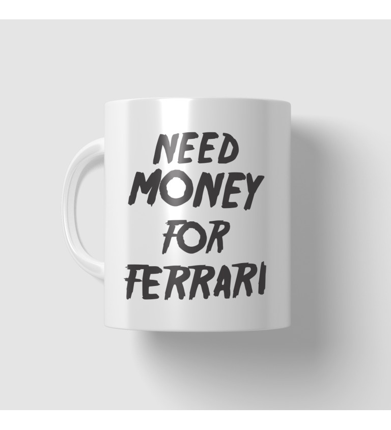 Hrnek Need money for Ferrari