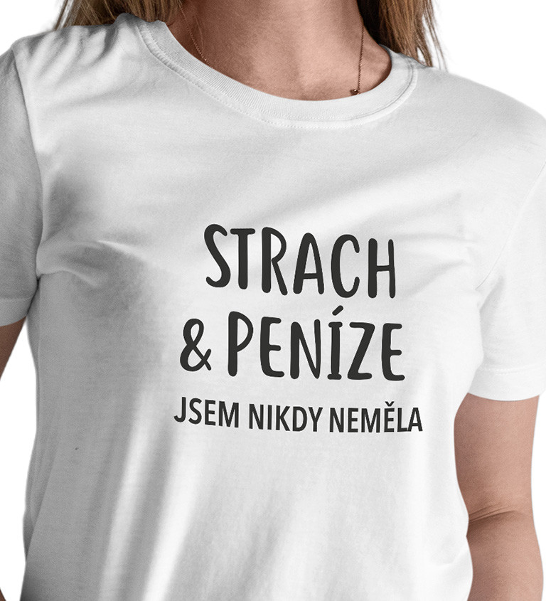 Dámské triko bílé - Strach a peníze jsem nikdy neměla